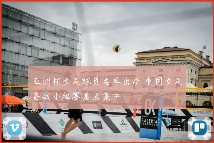 亚洲杯女足球员名单出炉 中国女足备战小组赛看点集中