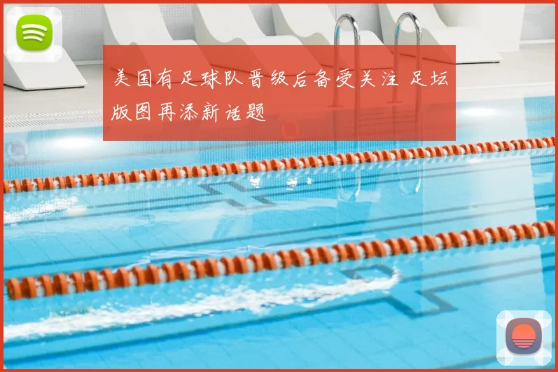 美国有足球队晋级后备受关注 足坛版图再添新话题