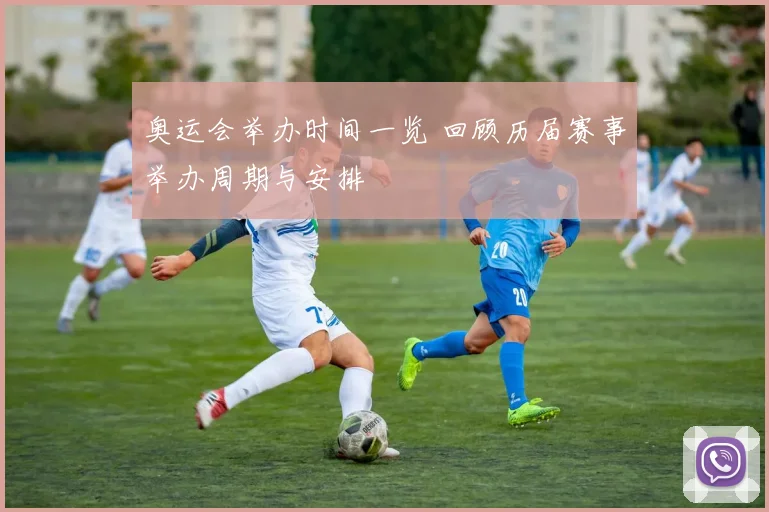 奥运会举办时间一览 回顾历届赛事举办周期与安排
