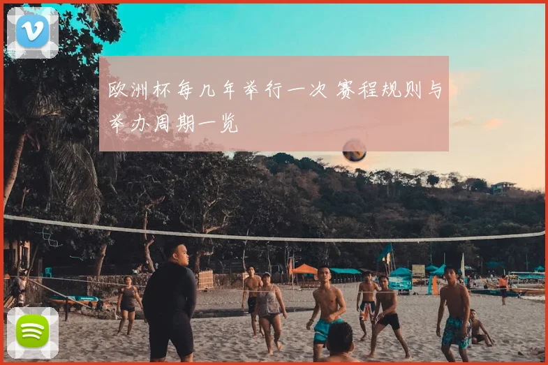 欧洲杯每几年举行一次 赛程规则与举办周期一览
