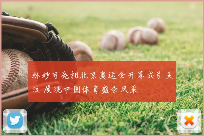 林妙可亮相北京奥运会开幕式引关注 展现中国体育盛会风采