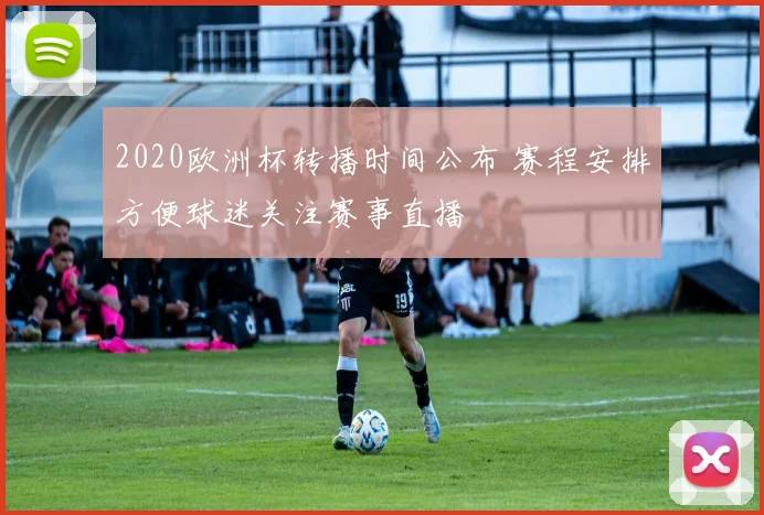 2020欧洲杯转播时间公布 赛程安排方便球迷关注赛事直播